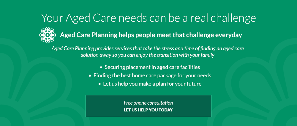 Your Aged Care needs can be a real challenge